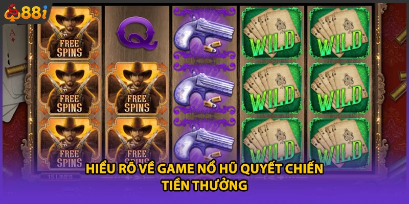 Hiểu rõ về game nổ hũ quyết chiến tiền thưởng